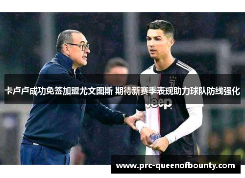 卡卢卢成功免签加盟尤文图斯 期待新赛季表现助力球队防线强化 卡卢卢成功免签加盟尤文图斯 期待新赛季表现助力球队防线强化